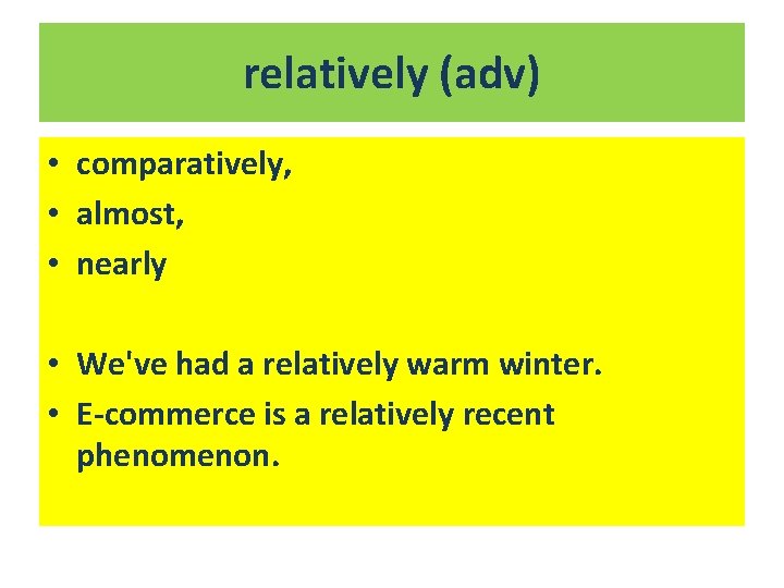 relatively (adv) • comparatively, • almost, • nearly • We've had a relatively warm