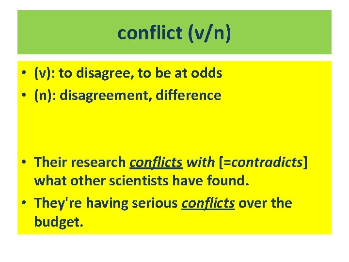 conflict (v/n) • (v): to disagree, to be at odds • (n): disagreement, difference