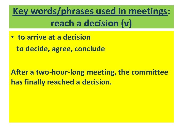 Key words/phrases used in meetings: reach a decision (v) • to arrive at a