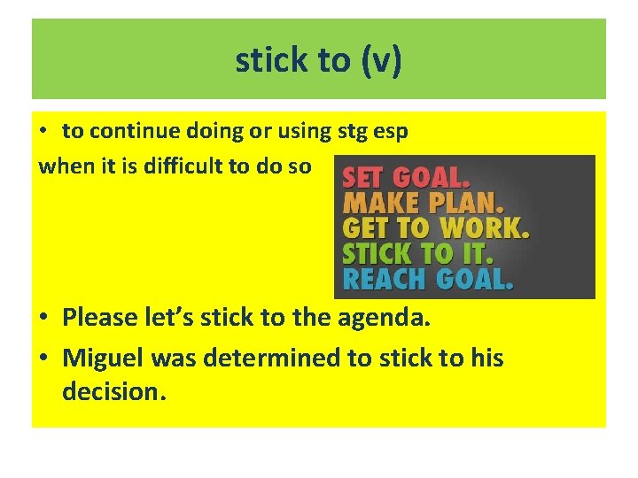 stick to (v) • to continue doing or using stg esp when it is