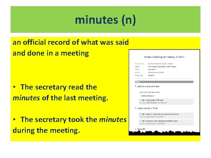 minutes (n) an official record of what was said and done in a meeting