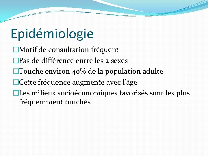 Epidémiologie �Motif de consultation fréquent �Pas de différence entre les 2 sexes �Touche environ