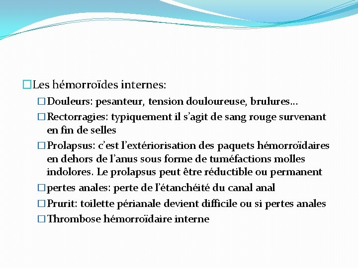 �Les hémorroïdes internes: �Douleurs: pesanteur, tension douloureuse, brulures… �Rectorragies: typiquement il s’agit de sang