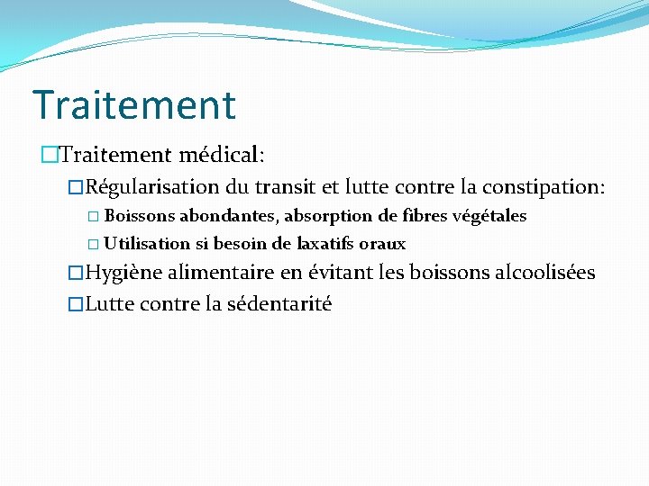 Traitement �Traitement médical: �Régularisation du transit et lutte contre la constipation: � Boissons abondantes,