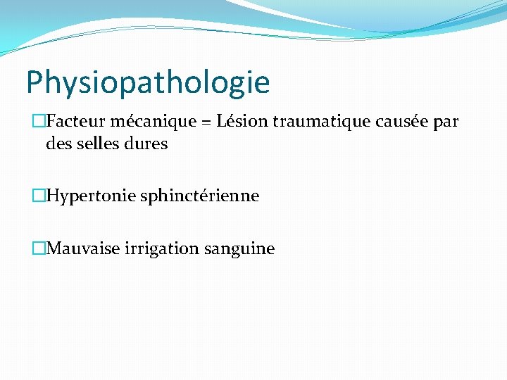 Physiopathologie �Facteur mécanique = Lésion traumatique causée par des selles dures �Hypertonie sphinctérienne �Mauvaise