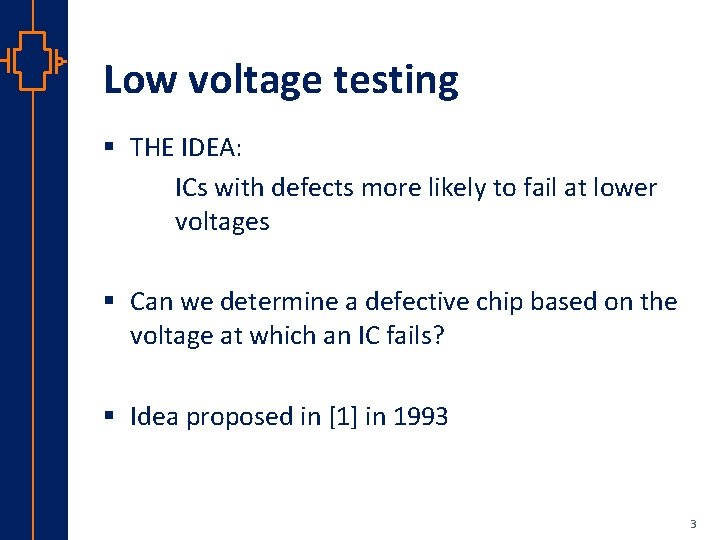 Low voltage testing § THE IDEA: ICs with defects more likely to fail at