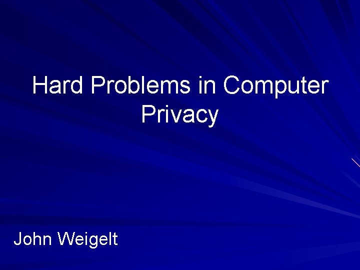 Hard Problems in Computer Privacy John Weigelt 