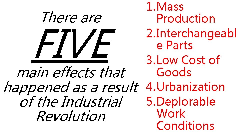 There are FIVE main effects that happened as a result of the Industrial Revolution There are FIVE main effects that happened as a result of the Industrial Revolution