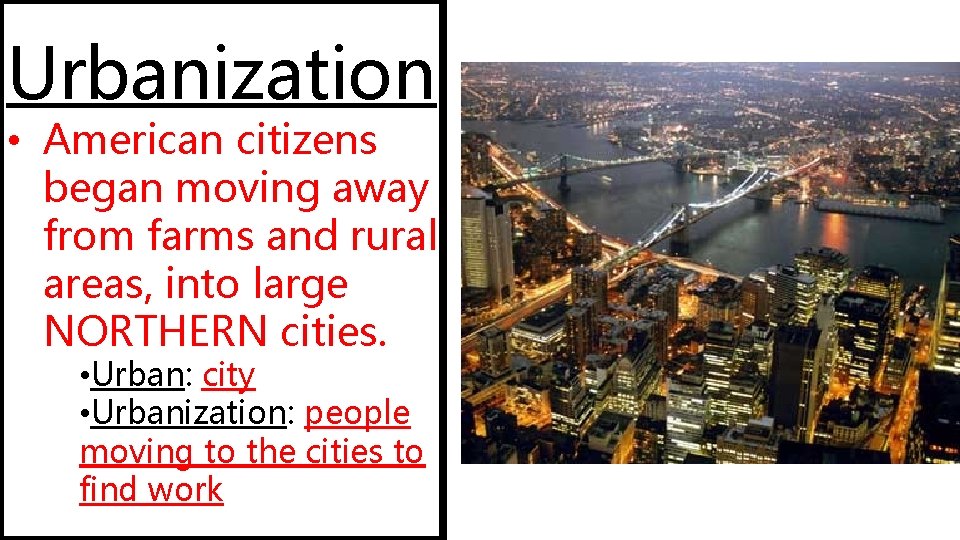 Urbanization • American citizens began moving away from farms and rural areas, into large Urbanization • American citizens began moving away from farms and rural areas, into large