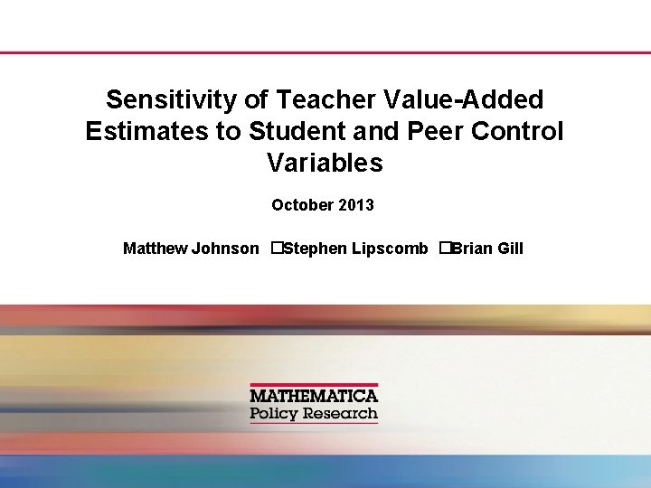Sensitivity of Teacher Value-Added Estimates to Student and Peer Control Variables October 2013 Matthew