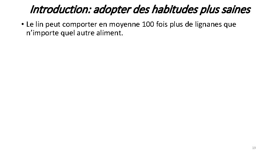 Introduction: adopter des habitudes plus saines • Le lin peut comporter en moyenne 100