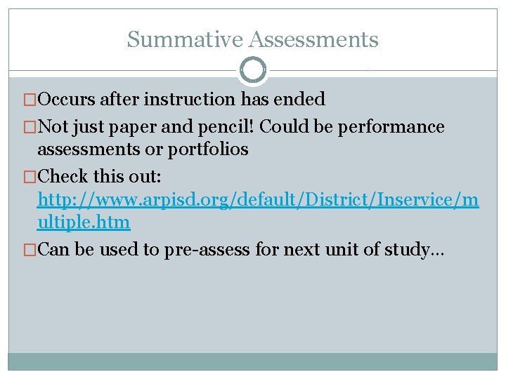 Summative Assessments �Occurs after instruction has ended �Not just paper and pencil! Could be Summative Assessments �Occurs after instruction has ended �Not just paper and pencil! Could be