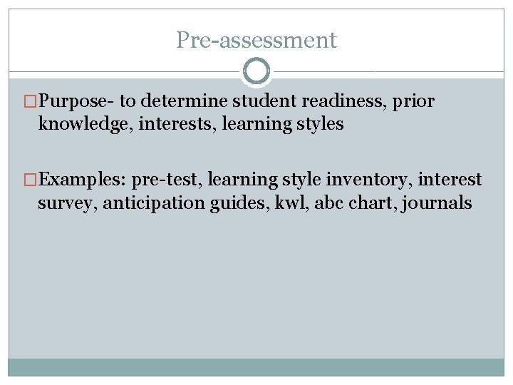 Pre-assessment �Purpose- to determine student readiness, prior knowledge, interests, learning styles �Examples: pre-test, learning Pre-assessment �Purpose- to determine student readiness, prior knowledge, interests, learning styles �Examples: pre-test, learning