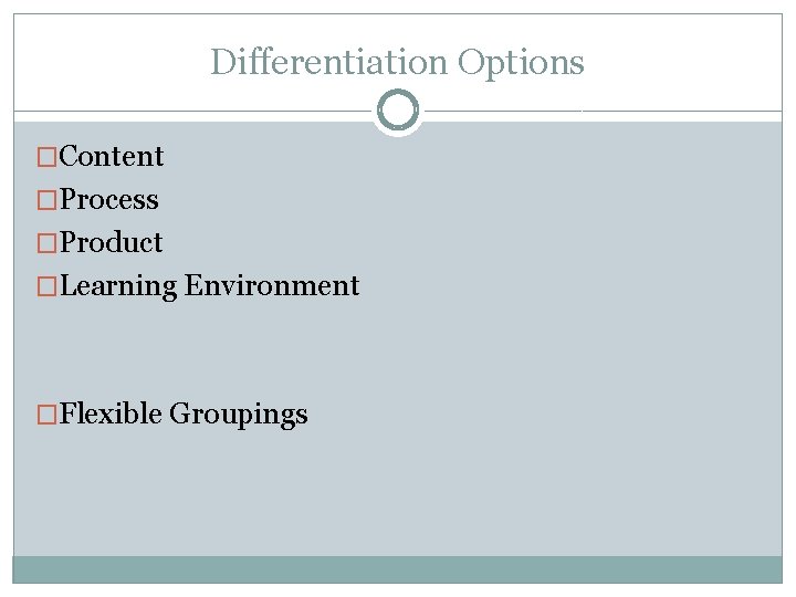 Differentiation Options �Content �Process �Product �Learning Environment �Flexible Groupings Differentiation Options �Content �Process �Product �Learning Environment �Flexible Groupings