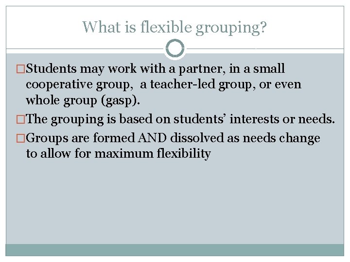 What is flexible grouping? �Students may work with a partner, in a small cooperative What is flexible grouping? �Students may work with a partner, in a small cooperative