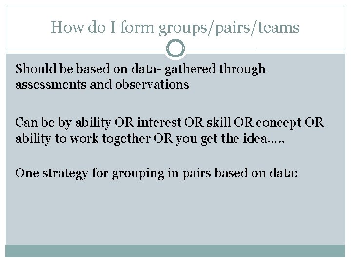 How do I form groups/pairs/teams Should be based on data- gathered through assessments and How do I form groups/pairs/teams Should be based on data- gathered through assessments and