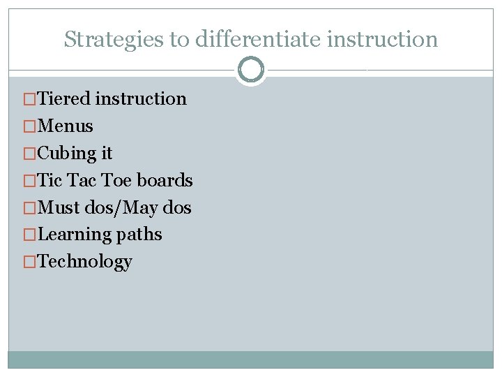 Strategies to differentiate instruction �Tiered instruction �Menus �Cubing it �Tic Tac Toe boards �Must Strategies to differentiate instruction �Tiered instruction �Menus �Cubing it �Tic Tac Toe boards �Must