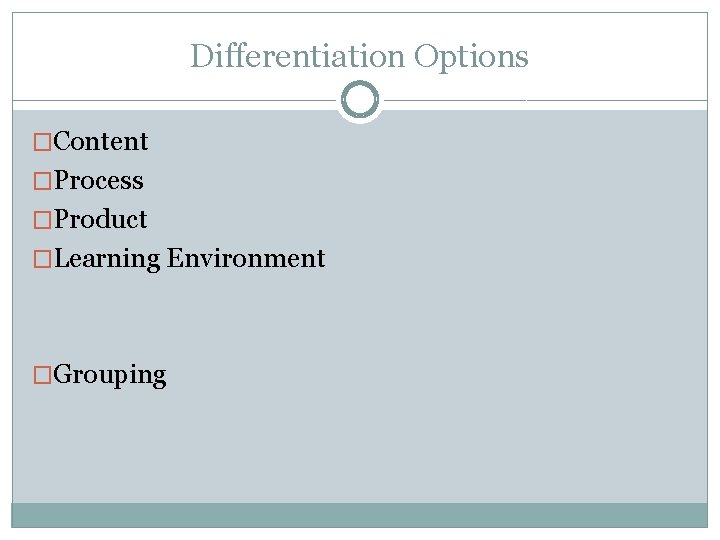 Differentiation Options �Content �Process �Product �Learning Environment �Grouping Differentiation Options �Content �Process �Product �Learning Environment �Grouping