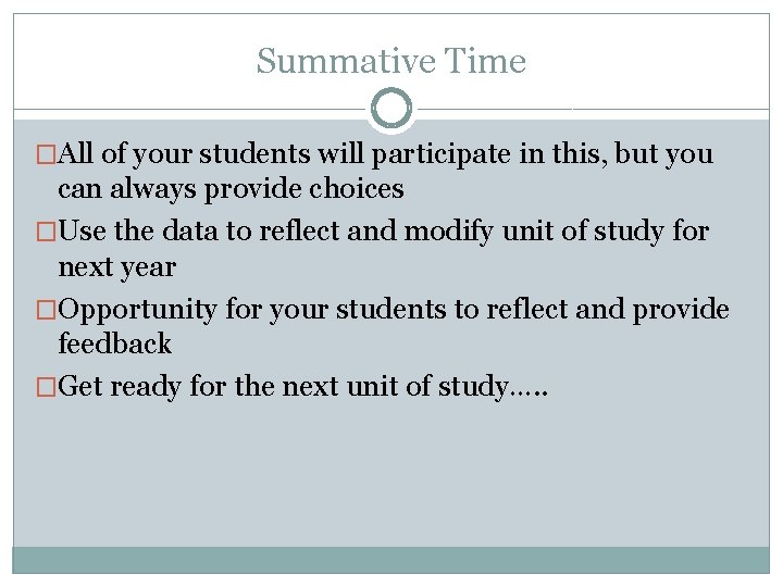 Summative Time �All of your students will participate in this, but you can always Summative Time �All of your students will participate in this, but you can always