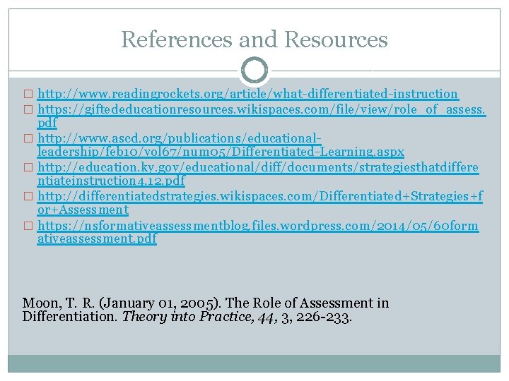 References and Resources � http: //www. readingrockets. org/article/what-differentiated-instruction � https: //giftededucationresources. wikispaces. com/file/view/role_of_assess. pdf References and Resources � http: //www. readingrockets. org/article/what-differentiated-instruction � https: //giftededucationresources. wikispaces. com/file/view/role_of_assess. pdf