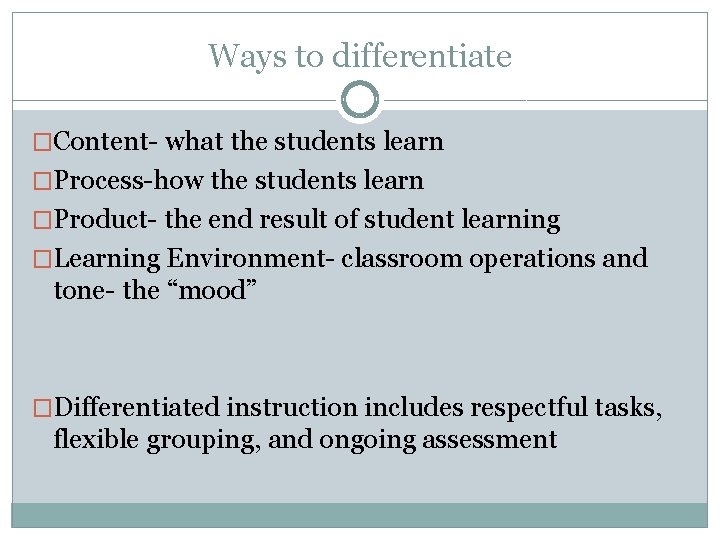 Ways to differentiate �Content- what the students learn �Process-how the students learn �Product- the Ways to differentiate �Content- what the students learn �Process-how the students learn �Product- the