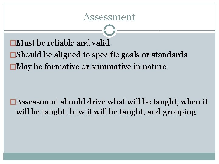 Assessment �Must be reliable and valid �Should be aligned to specific goals or standards Assessment �Must be reliable and valid �Should be aligned to specific goals or standards