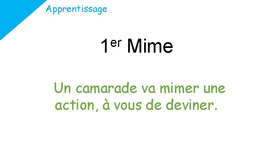 Apprentissage er 1 Mime Un camarade va mimer une action, à vous de deviner.