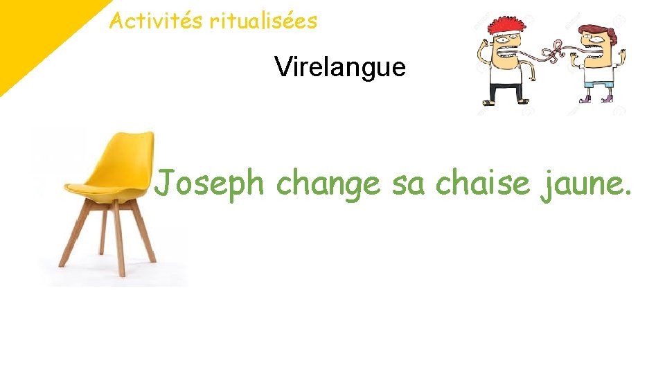 Activités ritualisées Virelangue Joseph change sa chaise jaune. 