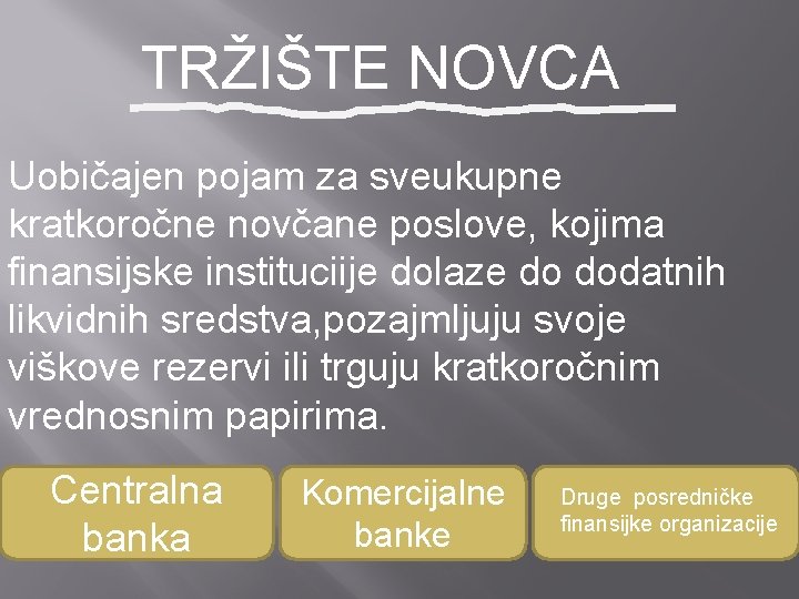 TRŽIŠTE NOVCA Uobičajen pojam za sveukupne kratkoročne novčane poslove, kojima finansijske instituciije dolaze do