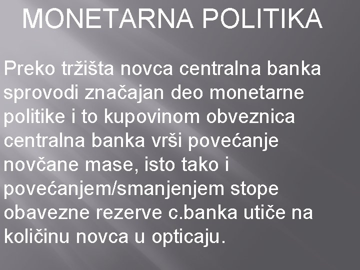 MONETARNA POLITIKA Preko tržišta novca centralna banka sprovodi značajan deo monetarne politike i to