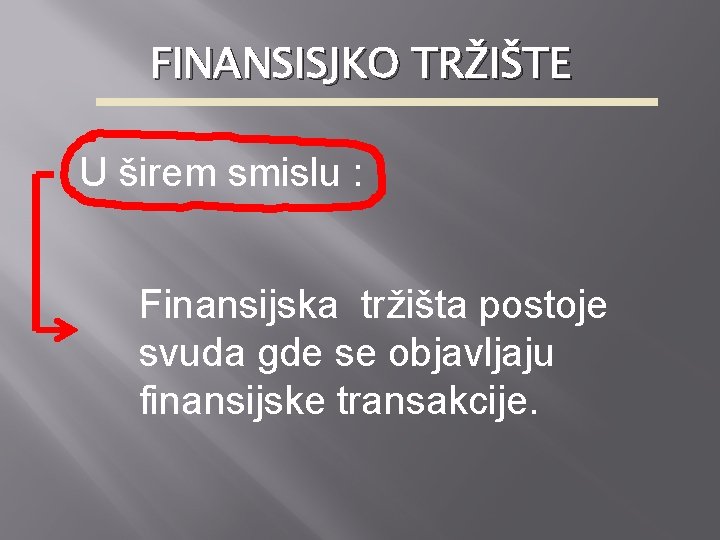 FINANSISJKO TRŽIŠTE U širem smislu : Finansijska tržišta postoje svuda gde se objavljaju finansijske