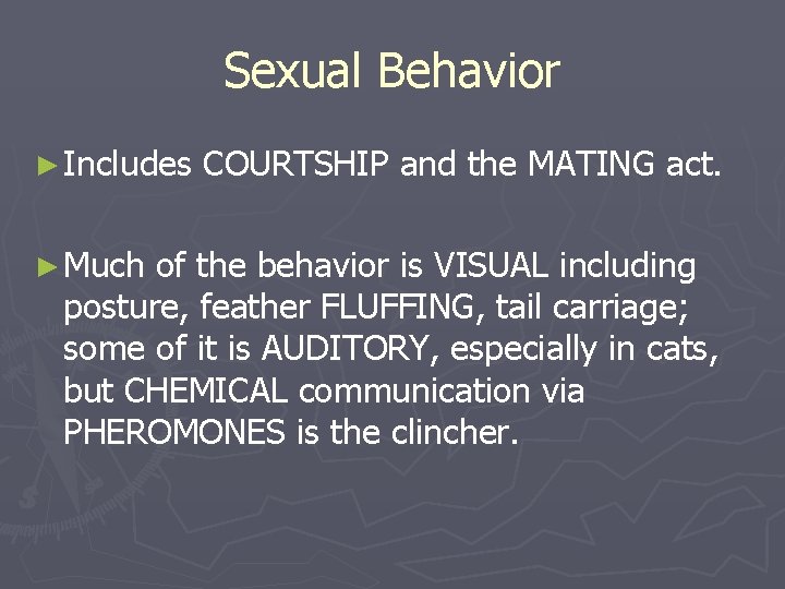 Sexual Behavior ► Includes ► Much COURTSHIP and the MATING act. of the behavior