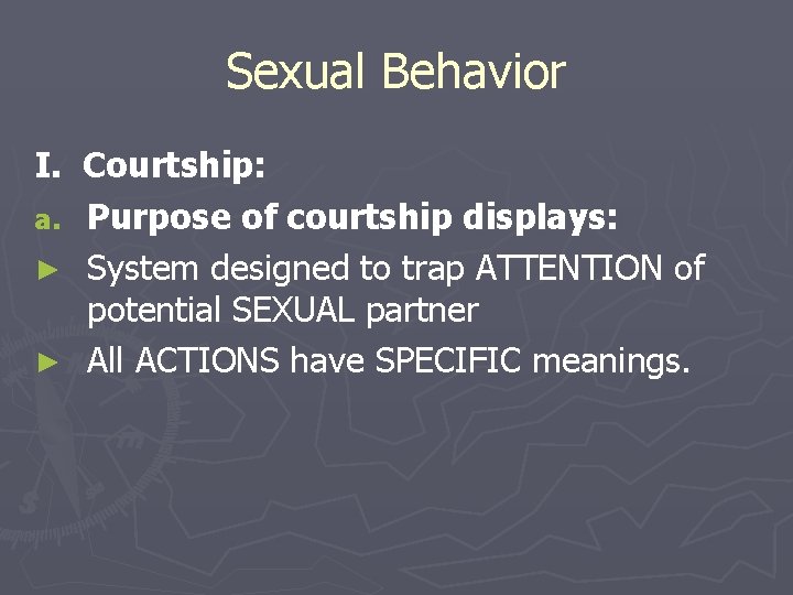 Sexual Behavior I. Courtship: a. Purpose of courtship displays: ► System designed to trap
