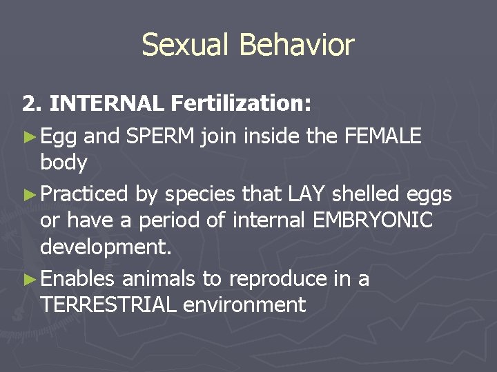 Sexual Behavior 2. INTERNAL Fertilization: ► Egg and SPERM join inside the FEMALE body