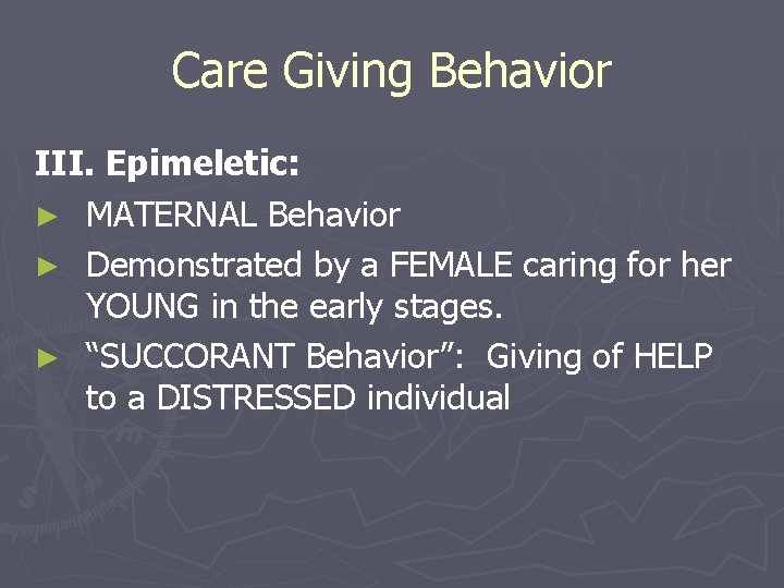 Care Giving Behavior III. Epimeletic: ► MATERNAL Behavior ► Demonstrated by a FEMALE caring