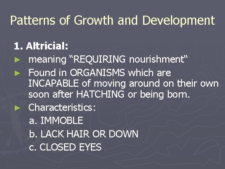 Patterns of Growth and Development 1. Altricial: ► meaning “REQUIRING nourishment“ ► Found in