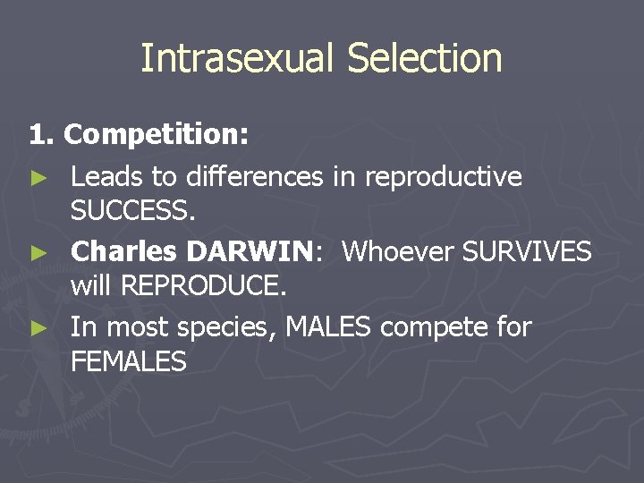 Intrasexual Selection 1. Competition: ► Leads to differences in reproductive SUCCESS. ► Charles DARWIN: