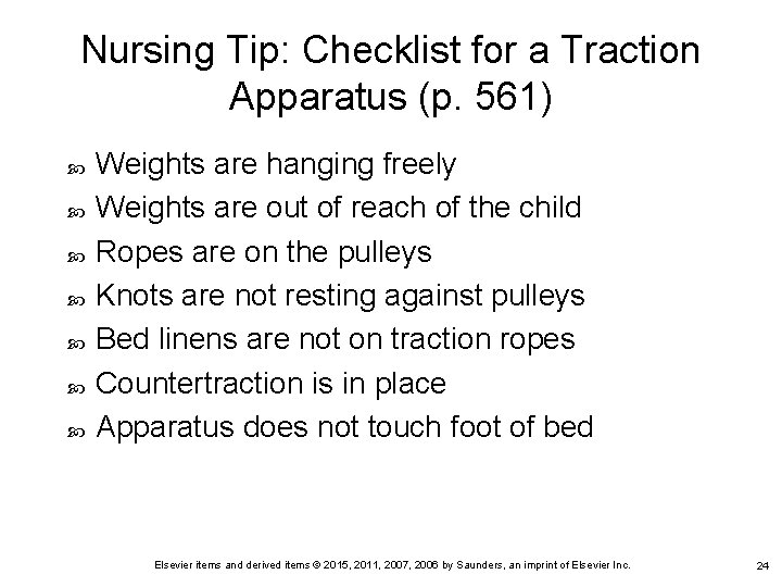 Nursing Tip: Checklist for a Traction Apparatus (p. 561) Weights are hanging freely Weights