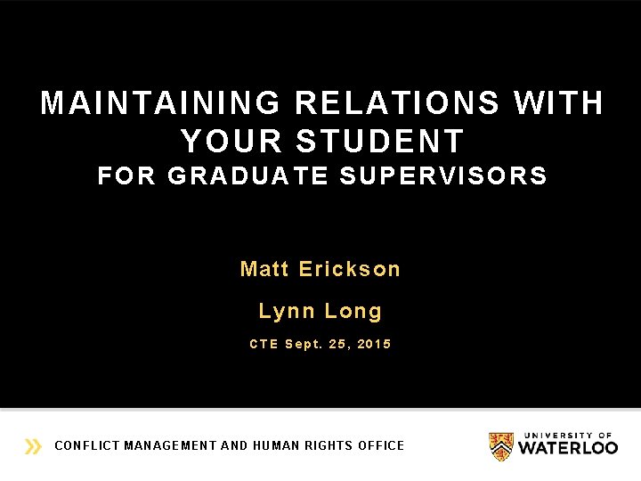 MAINTAINING RELATIONS WITH YOUR STUDENT FOR GRADUATE SUPERVISORS Matt Erickson Lynn Long CTE Sept.