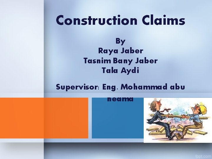 Construction Claims By Raya Jaber Tasnim Bany Jaber Tala Aydi Supervisor: Eng. Mohammad abu