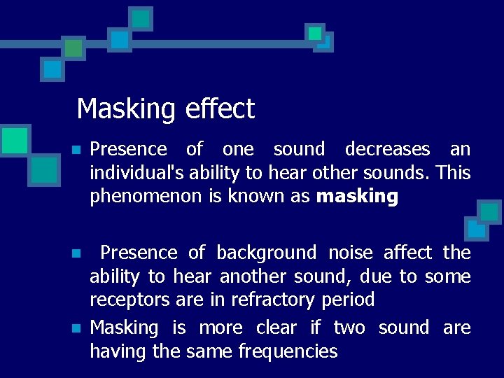 Masking effect n Presence of one sound decreases an individual's ability to hear other