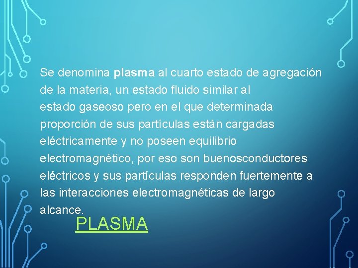 Se denomina plasma al cuarto estado de agregación de la materia, un estado fluido