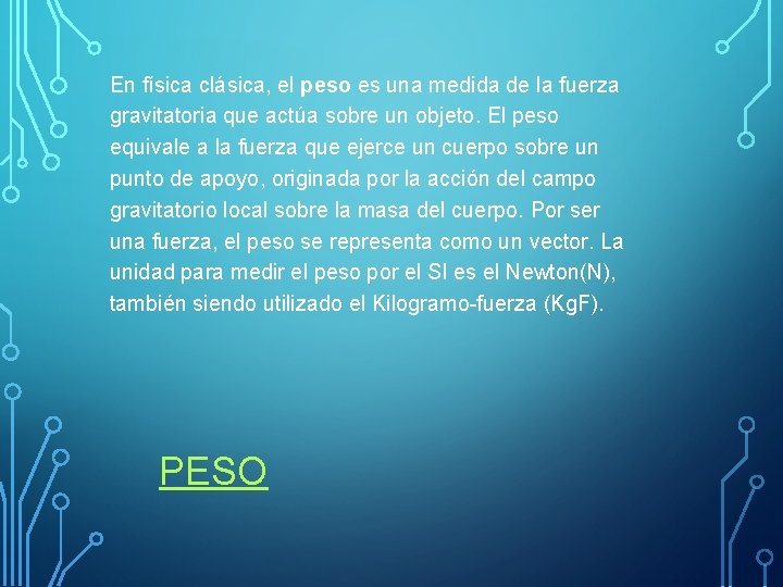 En física clásica, el peso es una medida de la fuerza gravitatoria que actúa