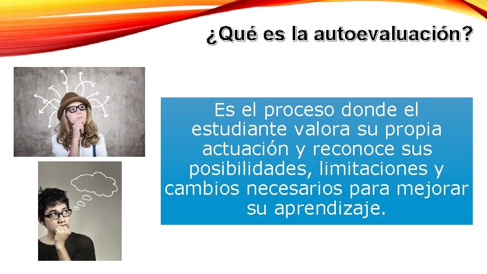 ¿Qué es la autoevaluación? Es el proceso donde el estudiante valora su propia actuación