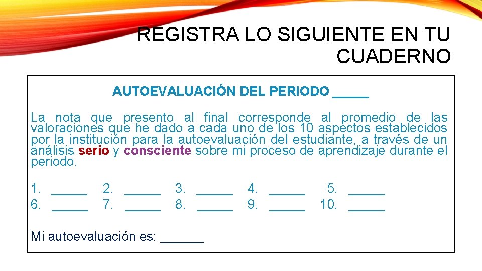 REGISTRA LO SIGUIENTE EN TU CUADERNO AUTOEVALUACIÓN DEL PERIODO _____ La nota que presento