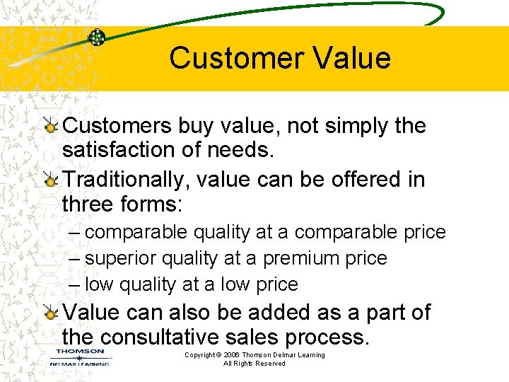 Customer Value Customers buy value, not simply the satisfaction of needs. Traditionally, value can