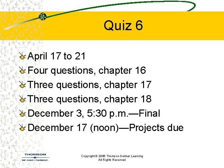 Quiz 6 April 17 to 21 Four questions, chapter 16 Three questions, chapter 17