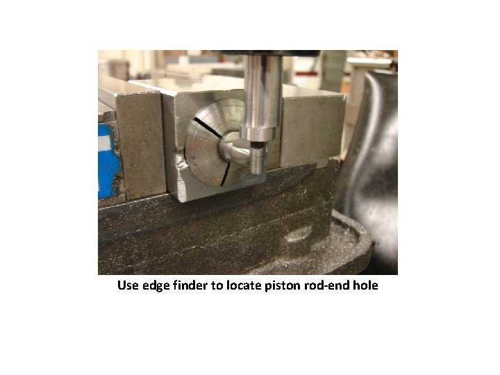 Use edge finder to locate piston rod-end hole 