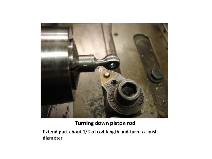 Turning down piston rod Extend part about 1/3 of rod length and turn to