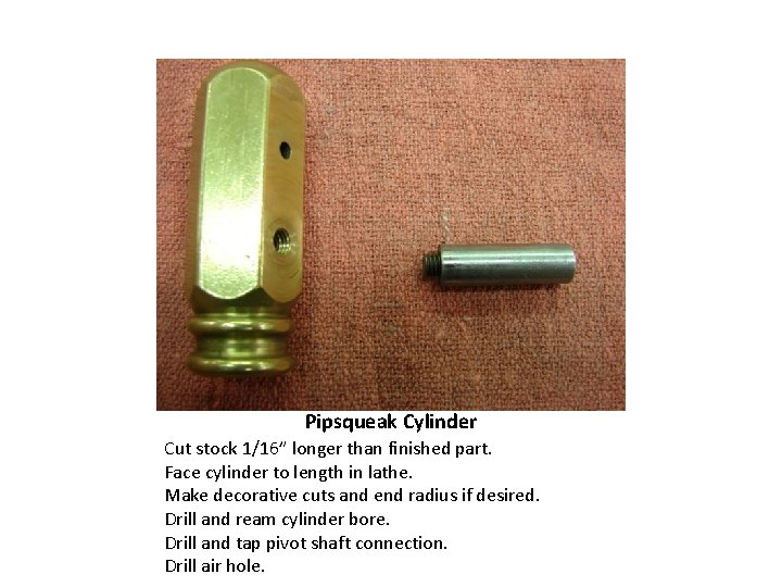 Pipsqueak Cylinder Cut stock 1/16” longer than finished part. Face cylinder to length in